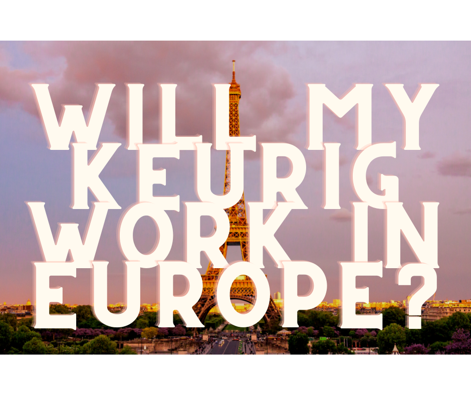 Will My Keurig Work in Europe?