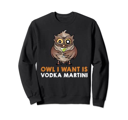 OWL I WANT IS A VODKA MARTINI Drinks NightOwl Cocktail Owl Sweatshirt